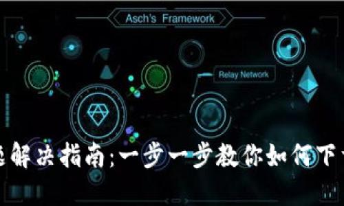 TP钱包下载问题解决指南：一步一步教你如何下载和使用TP钱包