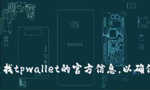 抱歉，我无法提供特定交易所的地址或链接。建议您直接在可信的加密货币相关网站或通过搜索引擎查找tpwallet的官方信息，以确保获取最准确和安全的资源。如果您有其他问题或者需要关于加密货币的其他信息，我很乐意帮您解答！