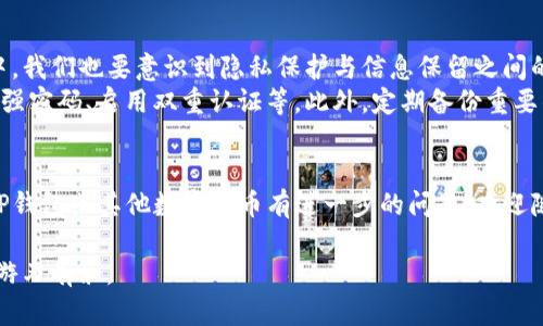 jiaotiTP钱包删除交易记录步骤详解/jiaoti
TP钱包, 删除交易记录, 钱包安全, 数字货币/guanjianci

引言
在数字货币的世界中，保护个人隐私与财务安全显得尤为重要。TP钱包作为一款热门的数字钱包应用，不仅能存储多种加密货币，还提供了便捷的交易功能。然而，用户在使用过程中可能会因各种原因想要删除交易记录。那么，如何才能顺利地删除这些交易记录呢？让我们一探究竟。

一、了解TP钱包的交易记录
TP钱包的交易记录是用户在使用钱包过程中产生的交易历史。这些记录包括每一笔交易的时间、金额、交易对手等信息。虽然这些记录对于追踪资产流动和确保交易的安全性至关重要，但有些用户在出于隐私保护或其他原因，可能希望能删除这些记录。

二、TP钱包的隐私保护机制
使用TP钱包的用户往往注重个人隐私和信息安全。其实，TP钱包内置了一些隐私保护机制，能够帮助用户更好地管理自己的信息。当你在考虑是否要删除交易记录时，是否曾想过它对你未来的财务管理可能带来的影响？
例如，在某些情况下，保留一定的交易记录能够帮助你更好地进行资产管理，评估投资表现。但如果我们从隐私角度来看，删除交易记录无疑是更加安全的选择。

三、如何删除TP钱包交易记录
下面，我们将为大家详细讲解TP钱包中删除交易记录的具体步骤。请务必仔细阅读，确保操作的正确性和安全性。

步骤一：打开TP钱包
首先，确保你的TP钱包已正常安装并可以访问。点击应用图标打开钱包，进入主界面。

步骤二：找到“交易记录”选项
在主界面中，寻找“交易记录”或“历史交易”的选项。通常，这一选项会在主菜单的显眼位置，方便用户查询和管理自己的交易历史。

步骤三：选择要删除的交易记录
进入交易记录界面后，你会看到所有的历史交易记录。通过上下滑动，可以自由查看每一笔交易的详细信息。此时，你需要寻找并选择你希望删除的特定交易记录。如果你有多笔记录需要删除，请注意选择正确，以免不小心删除了其他重要的交易信息。

步骤四：确认删除操作
一旦选择好需要删除的交易记录，系统会弹出确认框，询问你是否确定要删除该记录。这是一个重要的步骤，确保你真的想要进行此项操作。在你做出决定前，不妨想一想，“删除这一记录后，我是否还会需要它的信息？”
如果你确认无误，点击确认按钮，系统会快速进行删除操作。

步骤五：检验删除是否成功
完成删除后，请返回交易记录页面，检查你刚刚删除的记录是否已经消失。如果依然显示，可能是系统延迟。此时，建议你退出应用，再次进入，查看更新后的记录状态。

四、删除交易记录的潜在风险
虽然删除交易记录可以提高隐私保护，但也伴随着一定的风险。首先，删除后你将无法查阅这些交易的信息，这可能对以后的资产管理造成困难。其次，若未来需要提供交易记录以证明某一笔交易，删除之后将无法直接提供。这些事项是否曾让你感到犹豫不决呢？

五、总结与建议
总体来说，TP钱包提供了相对简单易操作的删除交易记录功能，用户可以根据自身需求进行相应的操作。但在此过程中，我们也要意识到隐私保护与信息保留之间的平衡。每一步都需要慎重考虑，尤其是与你的数字资产安全相关的决策。
如果你对删除交易记录后可能产生的影响仍持有疑虑，不妨考虑在必要时使用TP钱包的其他隐私保护功能，例如设置强密码、启用双重认证等。此外，定期备份重要的交易信息也是一种良好的做法。

结语
希望通过这篇文章，能够帮助你顺利删除TP钱包的交易记录，并在未来的数字货币之路上更加安全与顺心。如果你对TP钱包或其他数字货币有进一步的问题，欢迎随时提问！ 

在这个不断发展的加密货币世界中，无论是交易、投资还是日常使用，都请保持警觉，祝愿你在数字资产的管理中能够游刃有余。