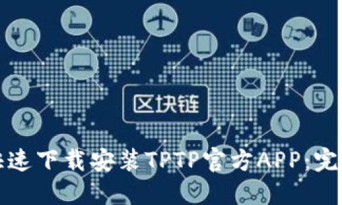 如何快速下载安装TPTP官方APP：完整指南