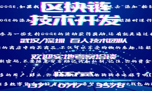   TP钱包如何添加DOGE：一步步教你轻松获取狗狗币 / 

 guanjianci TP钱包, 添加DOGE, 狗狗币, 数字钱包 /guanjianci 

什么是TP钱包？
在数字货币迅速发展的时代，TP钱包作为一款流行的数字资产管理工具，为用户提供了安全、便捷的加密货币存储与交易服务。TP钱包支持多种数字货币的管理，尤其是一些知名的币种，比如比特币、以太坊和狗狗币（DOGE）。这篇文章将详细介绍如何在TP钱包中添加DOGE，让你轻松掌握这款可爱的狗狗币。

DOGE是什么？
DOGE，即狗狗币是一种以Shiba Inu狗（柴犬）为标志的加密货币，诞生于2013年。最初作为一种玩笑币，但随着时间的推移，狗狗币凭借其良好的社区氛围与广泛的应用场合，逐渐获得了投资者的青睐。你是不是也被这只萌萌的狗狗所吸引了呢？

步骤一：下载并安装TP钱包
在开始之前，首先需要确保你已经下载并安装了TP钱包。这款钱包在应用商店中都能够找到，支持安卓与iOS系统。安装流程简单明了，按照提示进行操作即可。如果你还没有下载，快去尝试一下吧！

步骤二：创建或导入钱包
安装完成后，打开TP钱包。如果你是首次使用，可以选择创建新钱包。按照指示设置密码，并备份好助记词。助记词是你恢复钱包的重要信息，所以一定要妥善保管。如果你已有钱包，可以选择通过助记词或私钥导入钱包。

步骤三：添加DOGE币种
当你成功进入TP钱包后，接下来就是添加DOGE币种的步骤。点击主界面的“资产”选项，接着选择“添加币种”。在币种列表中查找DOGE，如果找到了，直接选择它，然后点击“添加”按钮。如果你没有在列表中找到DOGE，则可以手动输入DOGE的合约地址进行添加。

步骤四：完成DOGE的添加
完成以上步骤后，DOGE便成功添加至你的TP钱包中。在“资产”页面，你可以看到DOGE的余额。此时，你是否感到一阵成就感呢？DOGE的添加不仅让你能随时查看余额，还能随时进行交易。

步骤五：如何获取DOGE？
添加DOGE后，你可能会问：“那么我该如何获取更多的狗狗币呢？”其实获取DOGE的方法多种多样。你可以通过交易所购买，或者参与一些支持DOGE的活动获得奖励，还有就是通过挖矿等方式获取。当然，最简单的方式还是直接从朋友那里转账。你有没有想过把自己手中的余额分享给朋友？

使用DOGE的场景
狗狗币的应用场景也在不断扩大。许多在线商店和平台已经开始接受DOGE作为支付方式。你喜欢网购吗？那么在这些支持DOGE的商店中购买商品，不仅可以享受购物的乐趣，还能感受使用狗狗币的便利。

如何安全使用TP钱包？
虽然TP钱包为用户提供了便捷的操作体验，但安全始终是最重要的。在使用TP钱包过程中，请务必保持钱包的安全，例如定期更新密码，不要随意分享助记词和私钥。记住，你的资金安全掌握在自己手中。

总结
通过以上步骤，相信你已经掌握了如何在TP钱包中添加DOGE的技巧。狗狗币以其独特的文化和广泛的应用场景，吸引了越来越多的用户。那么，你准备好开始你的狗狗币之旅了吗？无论如何，希望这篇指导能帮助到你，开启更广阔的数字资产世界！

在这个快速变化的时代，将你的资产放在安全的地方是至关重要的。TP钱包凭借其便捷的功能和良好的用户体验，成为了越来越多数字货币爱好者的选择。希望你在使用TP钱包的过程中，能够享受到更多的乐趣与便利。如果你还有其他关于TP钱包或者DOGE的问题，欢迎随时与我交流！
