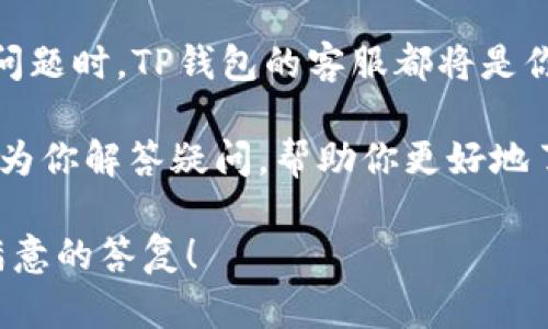   TP钱包官方客服电话人工服务：你需要知道的一切 / 

 guanjianci TP钱包, 官方客服, 人工服务, 客服电话 /guanjianci 

什么是TP钱包？
TP钱包是一款数字货币钱包，为用户提供安全、快捷的数字货币交易和存储服务。随着区块链技术的发展，越来越多的人开始接触和使用数字货币。在这样的背景下，TP钱包凭借其安全性和易用性，赢得了越来越多用户的青睐。想必你也留意到了，随着投资数字货币的人越来越多，钱包的选择变得更加重要。那么，TP钱包到底有何独特之处呢？

TP钱包的主要功能
TP钱包不仅支持多种主流数字货币的存储与交易，还提供了以下几个核心功能：
ul
    li安全性：TP钱包采用国际领先的加密技术，保护用户的资产安全。你是否也在担心数字货币资产被盗？安全无疑是用户最关心的问题之一。/li
    li用户友好的界面：无论你是数字货币的老手还是新手，TP钱包都将带给你极佳的使用体验。你是否也希望在操作上没有任何障碍？/li
    li多种交易方式：TP钱包支持P2P交易、OTC交易等多种交易方式，满足不同用户的需求。是不是觉得灵活性很重要？/li
    li快速转账：用户可以在几秒钟内完成转账，节省时间。你是否认为时间就是金钱？/li
/ul

为什么选择TP钱包？
在数字货币投资日益普及的今天，选择一个合适的钱包至关重要。作为一个用户，你一定希望钱包能提供最优质的服务和支持。那么，选择TP钱包到底有哪些理由呢？
ul
    li官方客服保障：TP钱包拥有专业的客服团队，随时为用户提供技术支持和问题解决。当你遇到问题时，是否希望有人可以及时帮助你？/li
    li活跃的社区：TP钱包致力于为用户提供一个良好的交流平台，用户可以在社区中讨论问题，分享经验。这是否让你感受到集体的力量？/li
    li透明的操作：TP钱包每一步操作都公开透明，用户可以随时查看自己的交易记录。这是不是让你更加安心？/li
/ul

TP钱包官方客服电话与人工服务
无论是使用过程中遇到问题，还是对产品的咨询，TP钱包的官方客服都会为你提供帮助。那么，TP钱包的官方客服电话是多少呢？
用户可以拨打TP钱包官方客服电话进行咨询，客服会有专业人员为你解答。你是否希望在关键时刻能够快速获得帮助？此外，TP钱包还提供了多种联系方式，包括在线客服、邮件支持和社交媒体联系等，方便用户选择适合自己的沟通方式。

如何有效联系客服？
在联系客服时，有几个小技巧可以帮助你更高效地解决问题：
ul
    li提前准备问题：在拨打客服电话之前，先准备好自己想要咨询的问题。这是否能让你在沟通时更加清晰明了？/li
    li提供详细信息：能提供尽可能多的信息，如账户ID、操作步骤、遇到的具体问题等，这样客服可以更快地帮助你。是否觉得细节很重要？/li
    li保持耐心：虽然客服人员会尽快解决问题，但有时需要一些时间。这是否让你感到焦虑？但是，保持耐心的态度通常会获得更好的服务。/li
/ul

用户在使用TP钱包客服的真实反馈
许多用户对TP钱包的客服服务表示满意。有人提到，客服回复速度快，问题解决方案很靠谱。这是否让你对TP钱包的服务提升了信心呢？当然，也有一些用户在某些情况下表示希望客服能够进一步提升响应速度。你是否同样希望能够得到更及时的帮助？

常见问题解答
在使用TP钱包的过程中，用户可能会遇到一些常见问题，这里列出几个常见问题及解决方案，以供参考：
ul
    listrong如何找回丢失的密码？/strong：用户可以通过邮箱或手机验证找回密码，当然，确保账号信息安全是最重要的。你是否了解这一点？/li
    listrong如何确保交易的安全性？/strong：TP钱包提供多重验证机制，建议用户定期更新个人信息。这是否让你更有安全感？/li
    listrong如何进行货币兑换？/strong：用户可以在钱包内选择相应的兑换功能，按照提示操作即可。这是不是很方便？/li
/ul

总结
综上所述，TP钱包不仅提供了安全、便捷的数字货币服务，还有专业的客服团队为用户保驾护航。无论你是经验丰富的投资者，还是刚刚入门的新手，在遇到问题时，TP钱包的客服都将是你最好的伙伴。你是不是也想立即体验一下TP钱包的服务呢？

在这个数字货币日益受到关注的时代，选择一个优秀的钱包十分重要。而TP钱包正是众多选择中的佼佼者。无论你有什么疑虑，TP钱包的官方客服电话都会为你解答疑问，帮助你更好地了解和使用这款钱包。

希望通过本文的介绍，你对TP钱包有了更深刻的认识，并能在以后的使用中获得更好的体验。如果你还有其他疑问，欢迎随时联系客服，相信你一定会得到满意的答复！