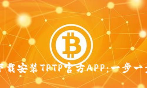 如何下载安装TPTP官方APP：一步一步指导