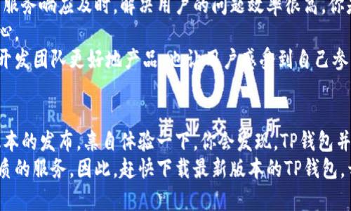   TP钱包官方下载最新版本：全方位解读与安装指南 / 

 guanjianci TP钱包, 钱包下载, 最新版本, 加密货币 /guanjianci 

什么是TP钱包？
在如今数字货币迅猛发展的时代，TP钱包作为一款集多种功能于一身的加密货币钱包，备受用户青睐。无论你是加密货币的新手还是老手，TP钱包都能为你提供便捷的资产管理服务。相较于其他钱包，TP钱包以其安全性和易用性，成为了数百万用户的选择。

TP钱包的功能亮点
你可能会问：“TP钱包到底有什么特别之处？”其实，TP钱包不仅仅是一个存放数字资产的地方，它还具备多种实用功能。
首先，TP钱包支持多种加密货币的存储与交易，包括但不限于比特币、以太坊等主流币种，让用户在同一个平台上轻松管理资产。
其次，TP钱包提供了一键兑换功能，用户可以轻松地在不同币种之间进行兑换，极大地方便了用户的操作。
更重要的是，TP钱包还具备隐私保护功能，用户的交易记录不会被外界窥探，确保了资产的安全性和私密性。

为什么选择下载最新版本？
随着技术的不断进步，TP钱包也在不断更新迭代。那么，选择下载最新版本的TP钱包又有什么必要呢？我想你会认同，保持软件的最新状态能够确保你获得最佳的使用体验和最新的安全措施。
最新版本的TP钱包不仅修复了之前版本中的bug，还有可能新增更多实用功能。例如，了用户界面、增加了更快的交易确认时间以及更为丰富的资产管理工具等。

如何下载安装TP钱包最新版本
那么，TP钱包的下载过程究竟是怎样的呢？别担心，下面将为你详细介绍每一步骤。
第一步，访问TP钱包的官方网站（一定要确保是官网，以防下载到假冒版本）。在官网上，你可以看到最新版本的下载链接。
第二步，选择适合你的操作系统的版本进行下载。TP钱包不仅支持手机应用（Android与IOS），还有PC端的下载选项。
第三步，下载完成后，根据系统提示安装钱包应用。安装过程中，系统会要求你设置一个强密码，并备份助记词。这是保护你资产的关键步骤，你一定要妥善保管。
最后，安装完成后，你就可以开始添加资产，进行交易啦！

TP钱包的安全性如何保障？
安全性是钱包用户最为关心的问题之一。你是否也有这样的顾虑？TP钱包在这一方面采取了一系列的安全措施。
首先，TP钱包采用了非对称加密技术，使得用户的私钥仅对自己可见，外界无法获取。此外，每次交易都需要经过用户的身份验证，大大提升了安全性。
其次，TP钱包提供了多重签名功能，用户可以选择开启此功能，进一步提升数字资产的安全保障。
通过这些措施，TP钱包在用户安全方面表现得相对优秀，用户可以更安心地进行资产管理与交易。

用户的真实反馈与经验
听听其它用户的反馈也是选择钱包的重要参考。根据用户的评价，TP钱包的界面友好，操作简单，同时客户服务响应及时，解决用户的问题效率很高。你是不是也想听听这些亲身体验呢？
不少用户表示，TP钱包使他们在短时间内就能够快速上手，完成币种之间的转换，且安全性让他们倍感放心。
当然，也有人提到希望TP钱包能引入更多的币种支持，以满足更广泛的用户需求。这样的反馈不仅能帮助开发团队更好地产品，也让用户感受到自己参与了一场与产品共成长的旅程。

总结与展望
综合来看，TP钱包以其多功能和高安全性，赢得了众多用户的青睐。如果你还在犹豫，那么不妨趁着最新版本的发布，亲自体验一下。你会发现，TP钱包并不仅仅是一个钱包，它更像是一位得力的助手，帮你管理和增值你的数字资产。
未来，随着区块链技术的发展和数字货币的逐步普及，我们相信TP钱包会不断完善功能，为用户带来更优质的服务。因此，赶快下载最新版本的TP钱包，开启你的数字资产之旅吧！