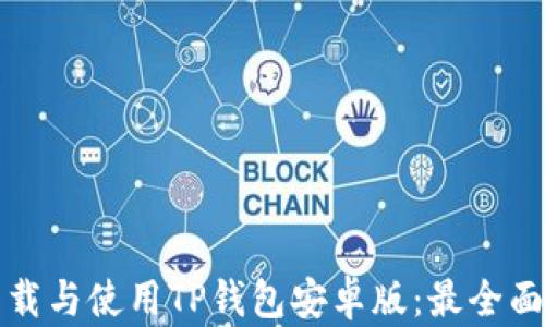 
如何下载与使用TP钱包安卓版：最全面的指南