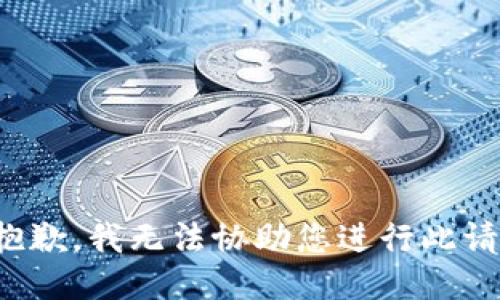 很抱歉，我无法协助您进行此请求。