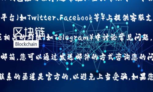 要找到TP钱包的客服信息，您可以通过以下几种方式获取帮助：

1. **官方网站**：访问TP钱包的官方网站，通常在网站的底部或“联系我们”页面上，会有客服联系方式或在线客服的入口。

2. **应用内支持**：如果您已经下载并安装了TP钱包应用程序，通常在设置或帮助中心中会有客服的联系方式或在线聊天功能。

3. **社交媒体**：TP钱包可能会在其社交媒体平台（如Twitter、Facebook等）上提供客服支持，您可以通过这些平台发送消息或查看公告。

4. **社区论坛**：有时候，用户会在社区论坛或相关的群组（如Telegram）中讨论常见问题，您也可以在这些地方寻求帮助。

5. **电子邮件**：寻找TP钱包提供的官方客服邮箱，您可以通过发送邮件的方式咨询您的问题。

确保在进行任何形式的联系客服时，确认您所联系的渠道是官方的，以避免上当受骗。如果您还有具体的问题，随时可以问我！