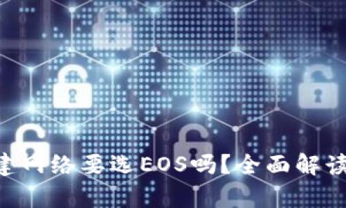 'ọ集牉tp钱包创建网络要选EOS吗？全面解读EOS网络的优缺点
