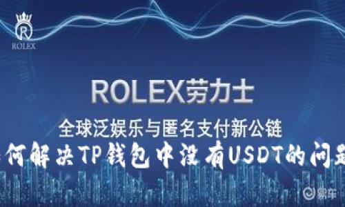 如何解决TP钱包中没有USDT的问题？