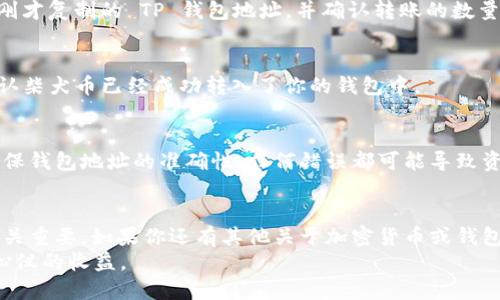   如何将柴犬币（SHIB）转入TP钱包？ / 

 guanjianci 柴犬币, TP钱包, 加密货币, 钱包转账 /guanjianci 

引言
在如今的数字时代，加密货币正日益流行，柴犬币（SHIB）作为一种备受欢迎的 Meme 币，吸引了众多投资者的目光。许多人选择将其存放在各种数字钱包中，而 TP 钱包则因其用户友好、功能多样而受到喜爱。那么，你是否想知道如何将柴犬币转入 TP 钱包呢？接下来的内容将为你详细介绍这个过程。

什么是柴犬币（SHIB）？
柴犬币是一种代币，最初是在以太坊区块链上创建的。它通常被视为一种 Meme 币，因为它的名字和标志都与柴犬——一种受欢迎的犬种——相关联。柴犬币的社区非常活跃，许多投资者尤其是年轻人，对其热情高涨。那么，是什么让柴犬币如此受欢迎呢？
首先，柴犬币的价格通常较低，使得它对小额投资者非常友好。而且，随着加密市场的发展，越来越多的人开始关注这些“狗狗币”类的数字资产，期待其价格的上涨。你是不是也这么认为？

了解 TP 钱包
TP 钱包是一种流行的数字货币钱包，允许用户安全地存储、转账和管理多种加密货币。它提供了用户友好的界面，支持多种资产，并且在安全性上也下了很多功夫。使用 TP 钱包的好处在于，你可以轻松管理反映在你的资产组合中的多种货币。TP 钱包的开放性和灵活性让它成为了众多投资者的理想选择。

将柴犬币放入 TP 钱包的步骤
现在，让我们开始了解如何将你的柴犬币安全地转移到 TP 钱包中。整个过程其实并不复杂，尤其是当你熟悉了相关步骤之后。
h4步骤一：创建 TP 钱包/h4
如果你还没有 TP 钱包，首先需要下载并安装 TP 钱包的应用程序。无论你使用的是 Android 还是 iOS，都可以在官方商店中找到并下载。安装完成后，按照提示步骤完成注册，创建一个安全的密码，并保存好你的助记词。记住，助记词是你恢复钱包的唯一方式，务必妥善保存。

h4步骤二：获取柴犬币（SHIB）/h4
如果你还没有柴犬币，你需要先购买。你可以选择在交易所中直接购买 SHIB，比如币安（Binance）、火币（Huobi）等。购买完成后，会得到相应的 SHIB 代币。

h4步骤三：获取 TP 钱包地址/h4
在你的 TP 钱包中，找到接收币的功能，通常在主页上会有显眼的“接收”或“充值”按钮。点击之后，你会看到一个属于你的钱包地址。这个地址很重要，你将使用它来将柴犬币发送到你的 TP 钱包。

h4步骤四：进行转账/h4
如果你在某个交易所购买了柴犬币，登录到该交易所的账户，找到“提现”或“转账”功能。在提现页面中，选择柴犬币（SHIB），输入你刚才复制的 TP 钱包地址，并确认转账的数量。务必再次检查地址的正确性，确保没有输入错误。你是不是觉得有些紧张呢？实际上，只要仔细核对，就没有问题！

h4步骤五：确认转账/h4
提交转账后，等待一段时间，通常会在几分钟到一个小时之间，具体取决于网络的拥堵情况。你可以在 TP 钱包中查看你的资产，确认柴犬币已经成功转入了你的钱包中。

注意事项
在整个过程中，有一些小细节需要特别注意。首先，确保你所使用的交易所是正规且安全的，以避免被骗；其次，转账过程中一定要确保钱包地址的准确性，任何错误都可能导致资金丢失。此外，了解交易所和钱包之间的转账手续费也是很有必要的，这可能会影响你最终获取的资产数量。

总结
通过以上步骤，你应该可以顺利地将柴犬币转移到 TP 钱包中。随着加密货币的发展，学习如何安全地管理和存储你的数字资产至关重要。如果你还有其他关于加密货币或钱包的问题，不妨积极参与相关社区或论坛，分享经验，相信你会在这个充满活力的领域中获得更多。
你准备好开始投资柴犬币了吗？或者你已经是资深的投资者了？无论如何，我们都希望你在数字资产的世界中能够游刃有余，获得心仪的收益。