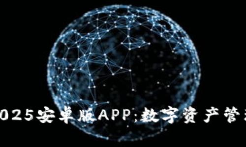 探索TP钱包2025安卓版APP：数字资产管理的未来之选