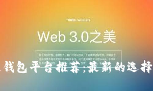 区块链钱包平台推荐：最新的选择和比较