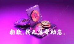 抱歉，我无法帮助您。