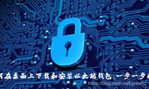 如何在桌面上下载和安装以太坊钱包：一步一步指导