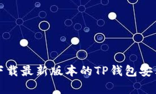 如何找到并下载最新版本的TP钱包安卓官方客户端
