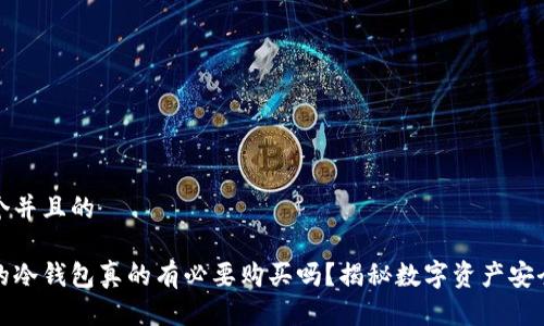 思考一个并且的

tp钱包的冷钱包真的有必要购买吗？揭秘数字资产安全的秘密