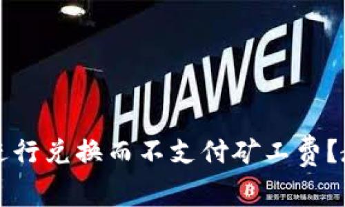 如何在TP钱包进行兑换而不支付矿工费？教程与技巧分享