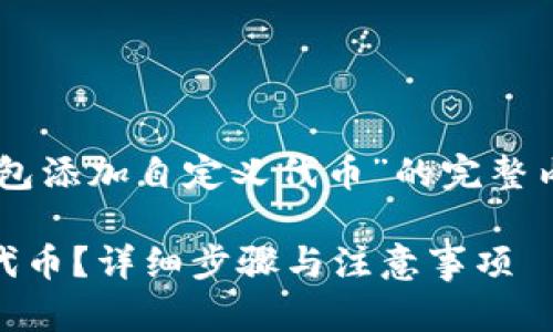 提示: 下面是一个关于“TP钱包添加自定义代币”的完整内容，包括、关键词和详细介绍。

如何在TP钱包中添加自定义代币？详细步骤与注意事项