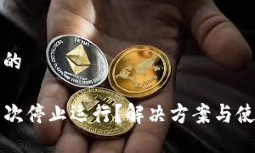 思考一个并且的

手机TP钱包屡次停止运行？解决方案与使用技巧大揭秘