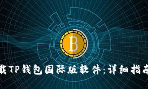 如何下载TP钱包国际版软件：详细指南与技巧