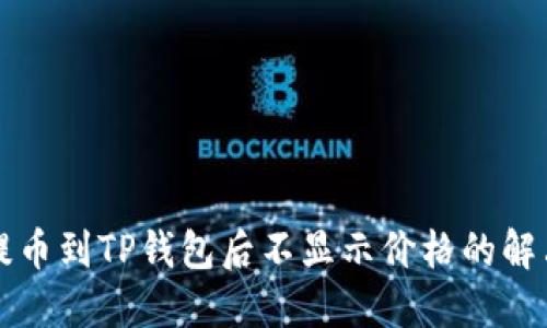 代币提币到TP钱包后不显示价格的解决方法