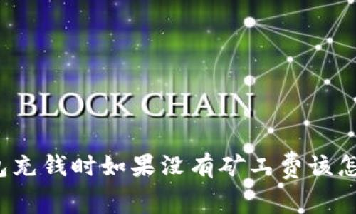 TP钱包充钱时如果没有矿工费该怎么办？