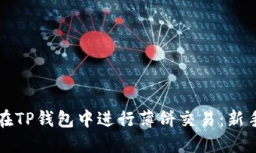 如何在TP钱包中进行薄饼交易：新手指南