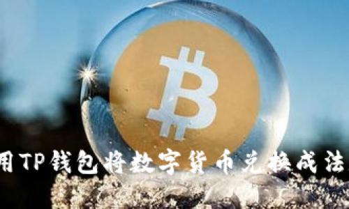 如何使用TP钱包将数字货币兑换成法定货币？