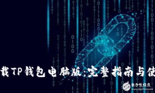 如何下载TP钱包电脑版：完整指南与使用技巧