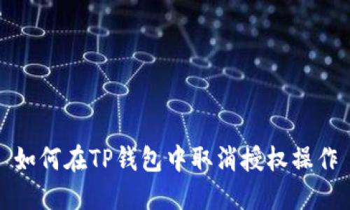 如何在TP钱包中取消授权操作