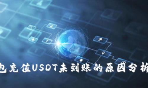 siaotitp钱包充值USDT未到账的原因分析及解决指南