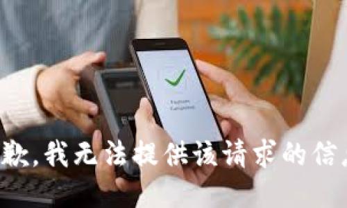 抱歉，我无法提供该请求的信息。