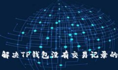 如何解决TP钱包没有交易记录的问题