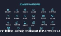 TPWallet下载指南：如何安全、高效地获取TPWallet并